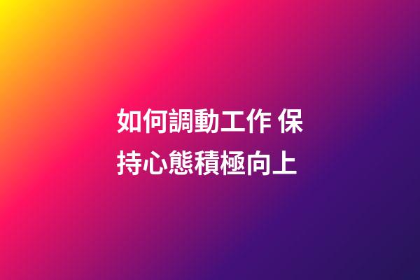 如何調動工作 保持心態積極向上